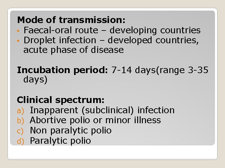 Mode of transmission: • Faecal-oral route – developing countries • Droplet infection – developed