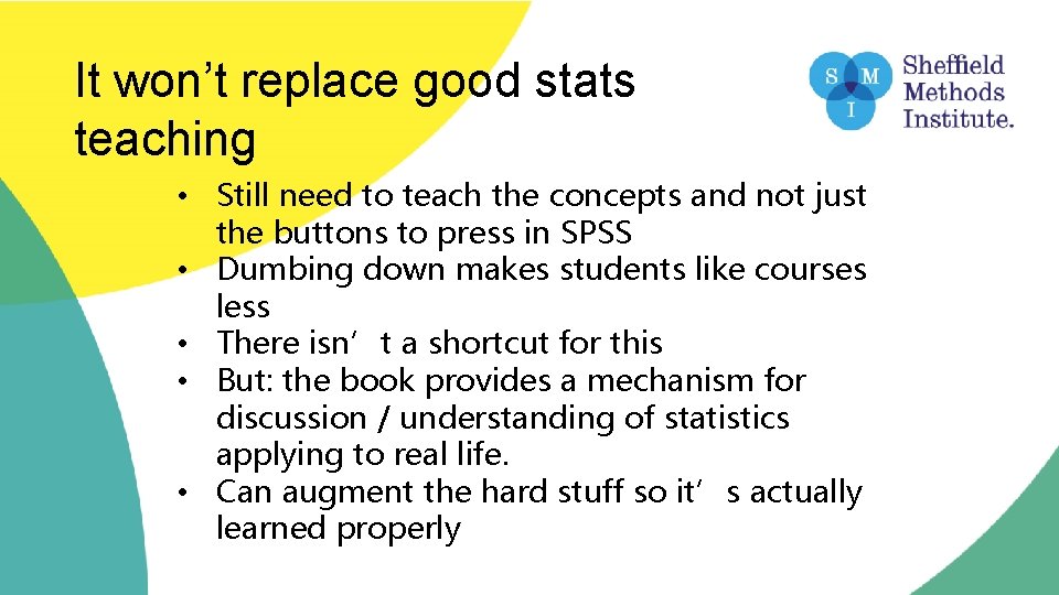 It won’t replace good stats teaching • Still need to teach the concepts and