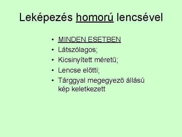 Leképezés homorú lencsével • • • MINDEN ESETBEN Látszólagos; Kicsinyített méretű; Lencse előtti; Tárggyal