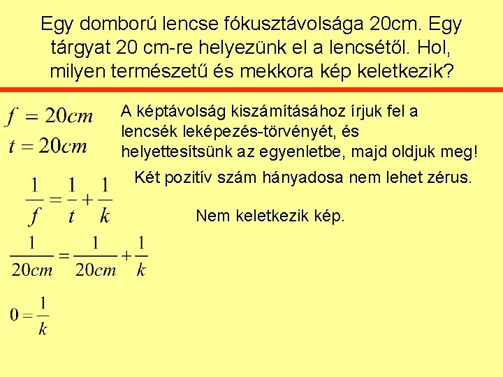 Egy domború lencse fókusztávolsága 20 cm. Egy tárgyat 20 cm-re helyezünk el a lencsétől.