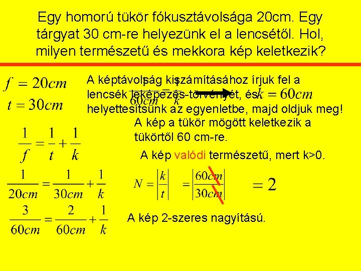 Egy homorú tükör fókusztávolsága 20 cm. Egy tárgyat 30 cm-re helyezünk el a lencsétől.