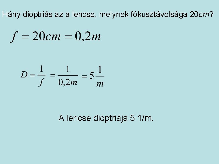 Hány dioptriás az a lencse, melynek fókusztávolsága 20 cm? A lencse dioptriája 5 1/m.