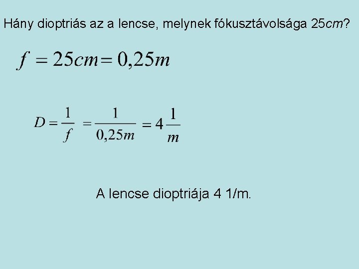Hány dioptriás az a lencse, melynek fókusztávolsága 25 cm? A lencse dioptriája 4 1/m.