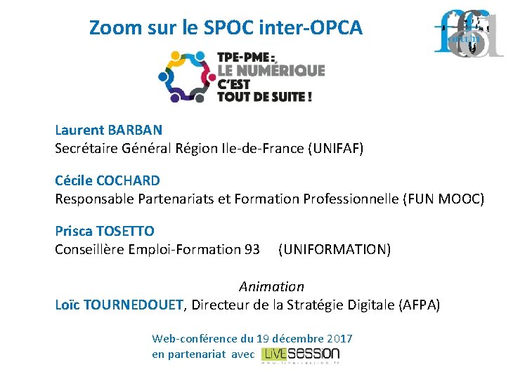 Zoom sur le SPOC inter-OPCA Laurent BARBAN Secrétaire Général Région Ile-de-France (UNIFAF) Cécile COCHARD