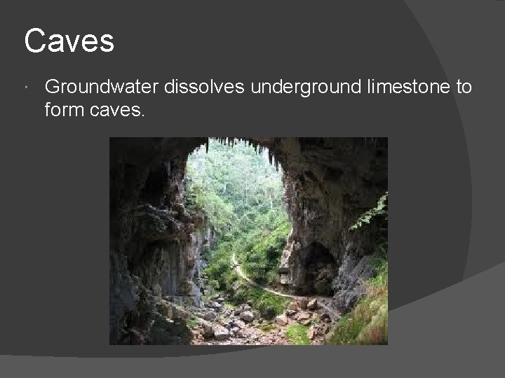 Caves Groundwater dissolves underground limestone to form caves. Caves Groundwater dissolves underground limestone to form caves.