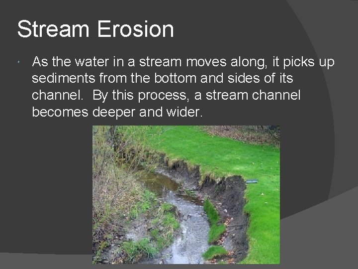 Stream Erosion As the water in a stream moves along, it picks up sediments Stream Erosion As the water in a stream moves along, it picks up sediments