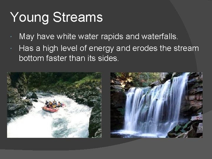 Young Streams May have white water rapids and waterfalls. Has a high level of Young Streams May have white water rapids and waterfalls. Has a high level of