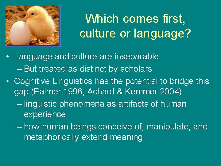 Which comes first, culture or language? • Language and culture are inseparable – But