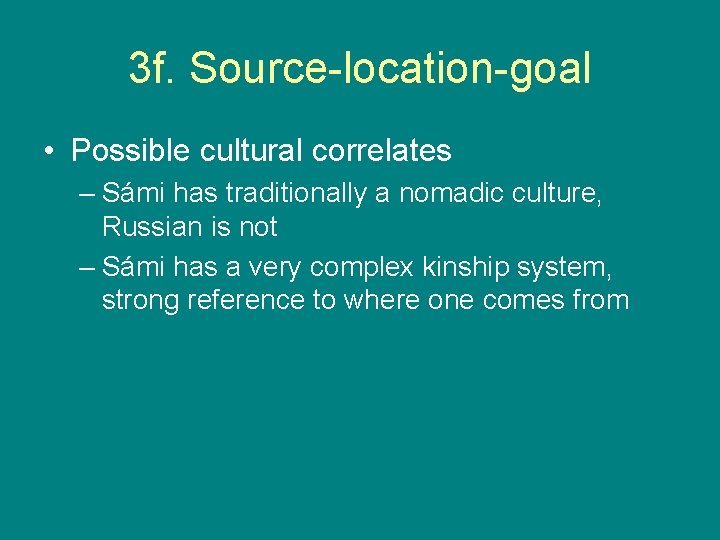 3 f. Source-location-goal • Possible cultural correlates – Sámi has traditionally a nomadic culture,