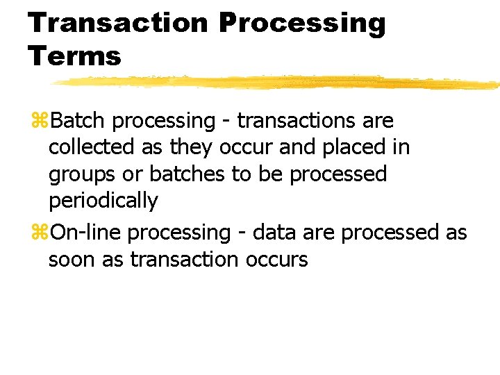 Transaction Processing Terms z. Batch processing - transactions are collected as they occur and