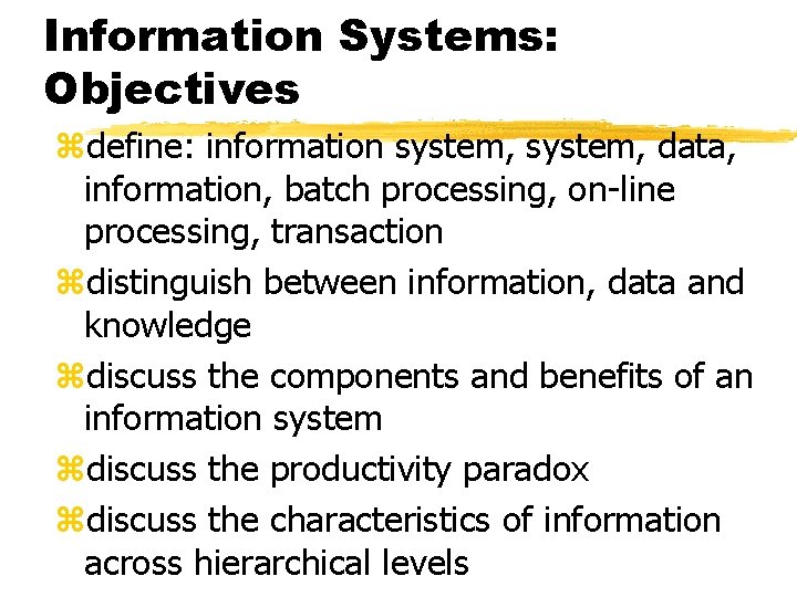 Information Systems: Objectives zdefine: information system, data, information, batch processing, on-line processing, transaction zdistinguish