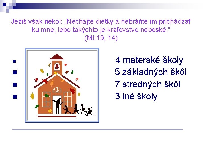 Ježiš však riekol: „Nechajte dietky a nebráňte im prichádzať ku mne; lebo takýchto je