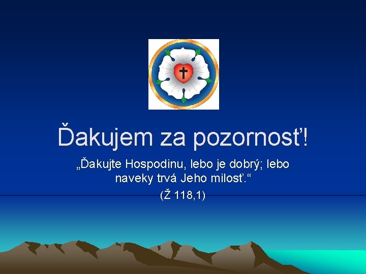 Ďakujem za pozornosť! „Ďakujte Hospodinu, lebo je dobrý; lebo naveky trvá Jeho milosť. “