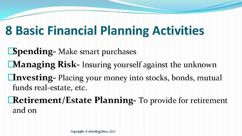 8 Basic Financial Planning Activities �Spending- Make smart purchases �Managing Risk- Insuring yourself against