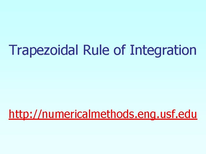 Trapezoidal Rule of Integration http: //numericalmethods. eng. usf. edu 