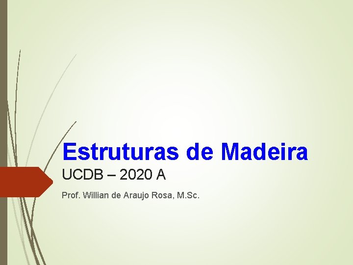 Estruturas de Madeira UCDB – 2020 A Prof. Willian de Araujo Rosa, M. Sc.