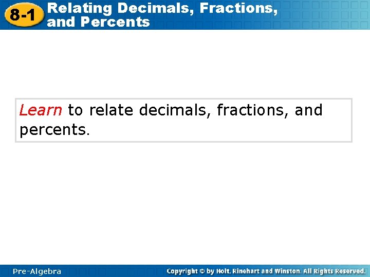 Relating Decimals, Fractions, 8 -1 and Percents Learn to relate decimals, fractions, and percents. Relating Decimals, Fractions, 8 -1 and Percents Learn to relate decimals, fractions, and percents.