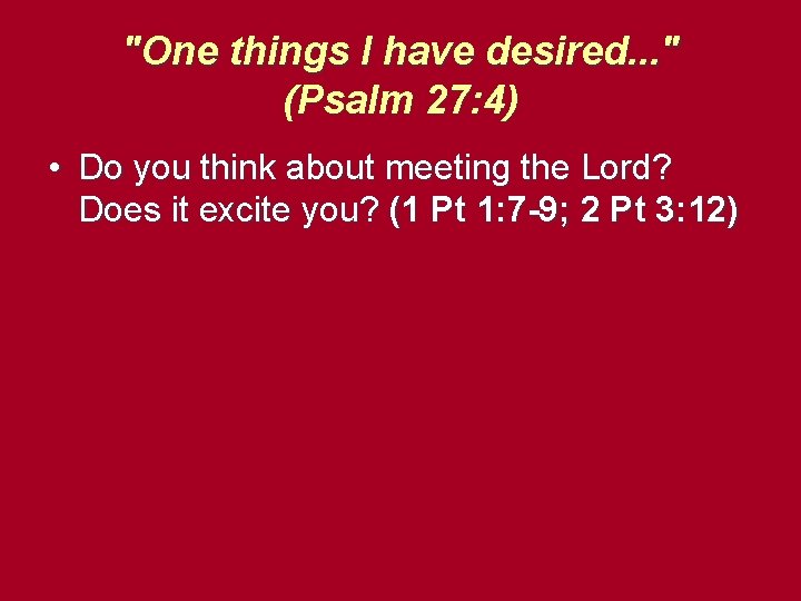 "One things I have desired. . . " (Psalm 27: 4) • Do you