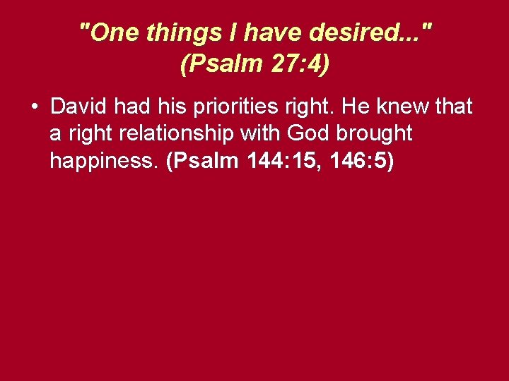 "One things I have desired. . . " (Psalm 27: 4) • David had