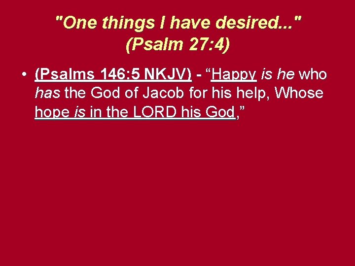 "One things I have desired. . . " (Psalm 27: 4) • (Psalms 146: