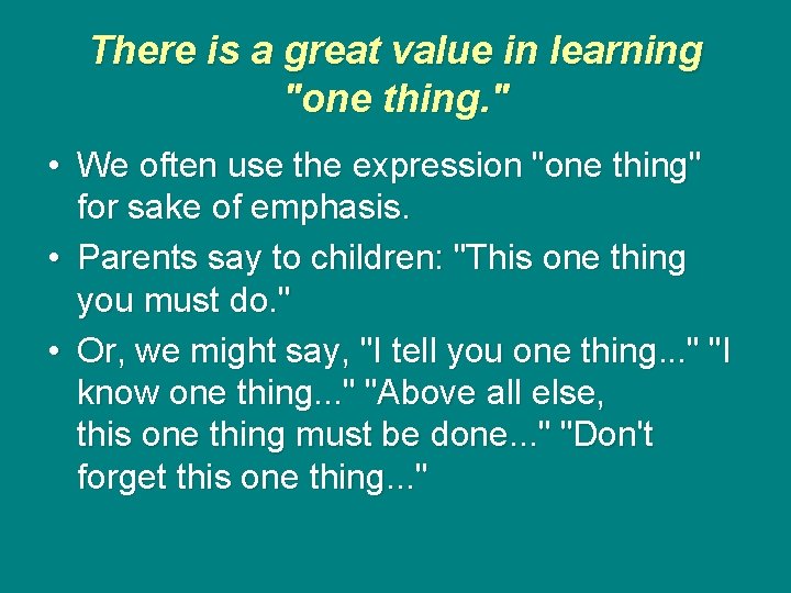 There is a great value in learning "one thing. " • We often use