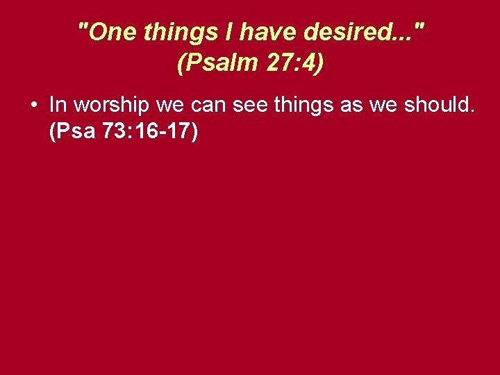 "One things I have desired. . . " (Psalm 27: 4) • In worship