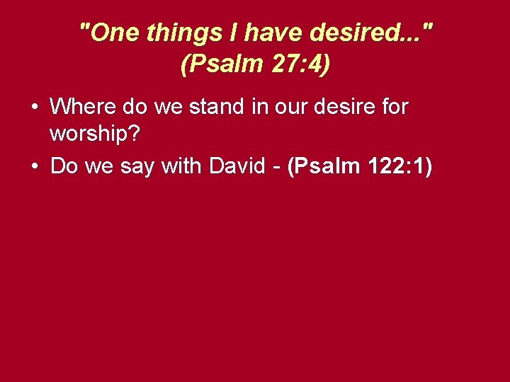 "One things I have desired. . . " (Psalm 27: 4) • Where do