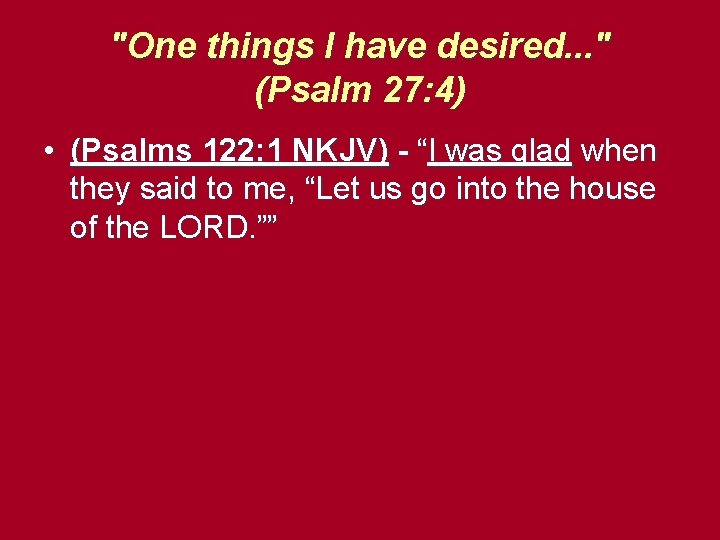 "One things I have desired. . . " (Psalm 27: 4) • (Psalms 122: