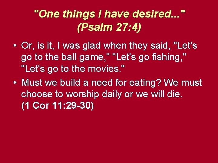 "One things I have desired. . . " (Psalm 27: 4) • Or, is