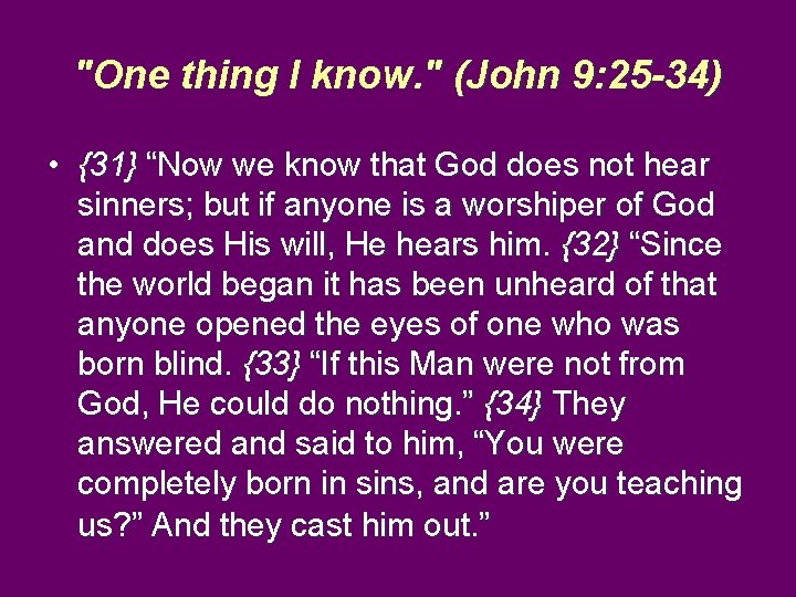 "One thing I know. " (John 9: 25 -34) • {31} “Now we know