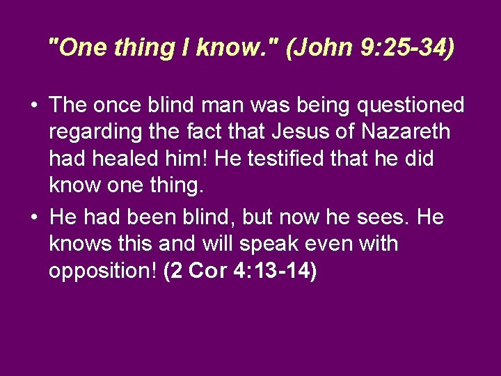 "One thing I know. " (John 9: 25 -34) • The once blind man