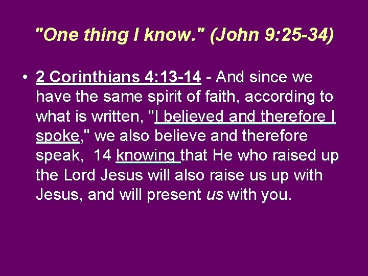 "One thing I know. " (John 9: 25 -34) • 2 Corinthians 4: 13