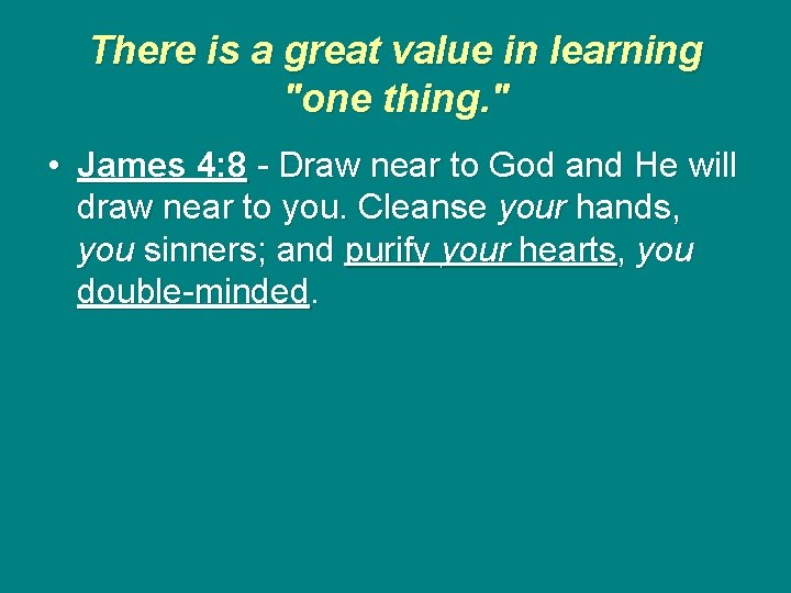 There is a great value in learning "one thing. " • James 4: 8