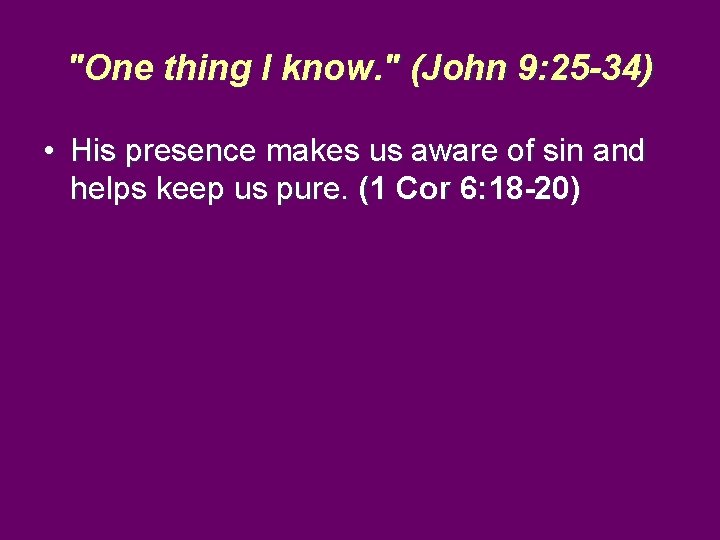 "One thing I know. " (John 9: 25 -34) • His presence makes us