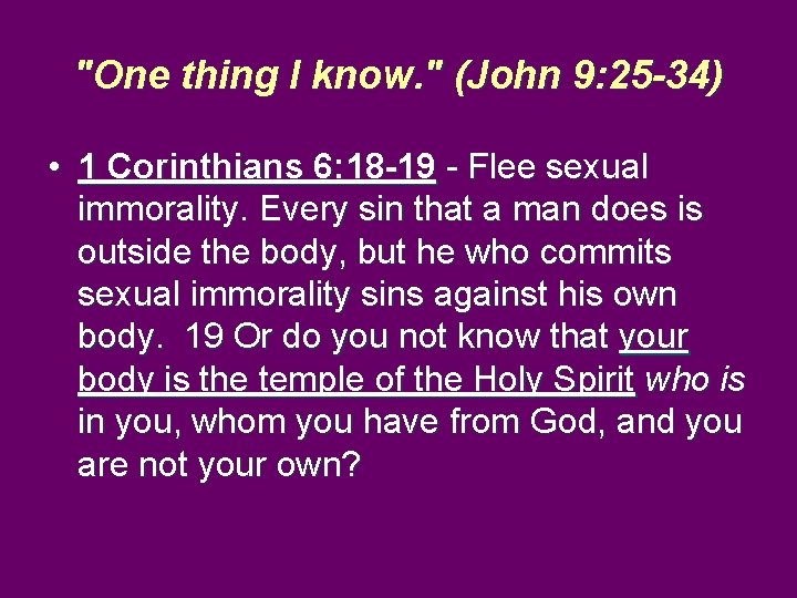 "One thing I know. " (John 9: 25 -34) • 1 Corinthians 6: 18