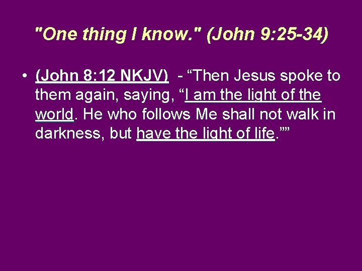 "One thing I know. " (John 9: 25 -34) • (John 8: 12 NKJV)