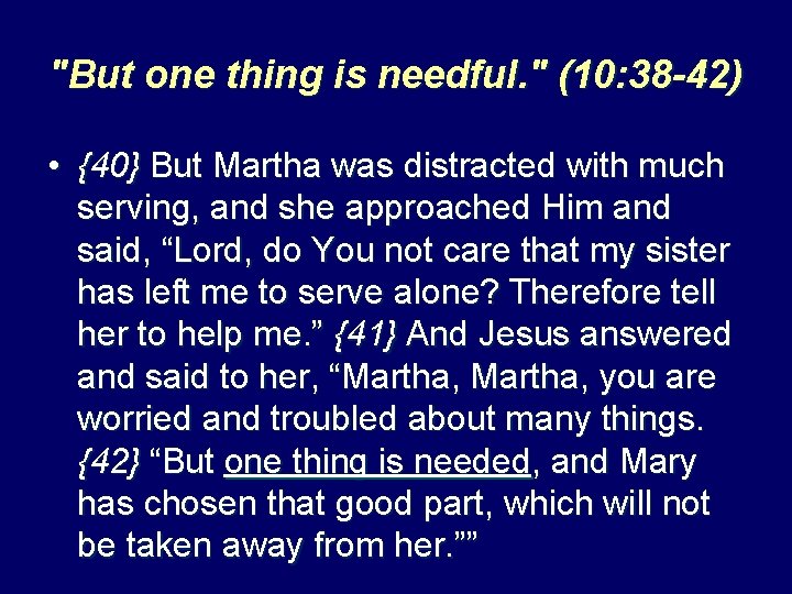 "But one thing is needful. " (10: 38 -42) • {40} But Martha was