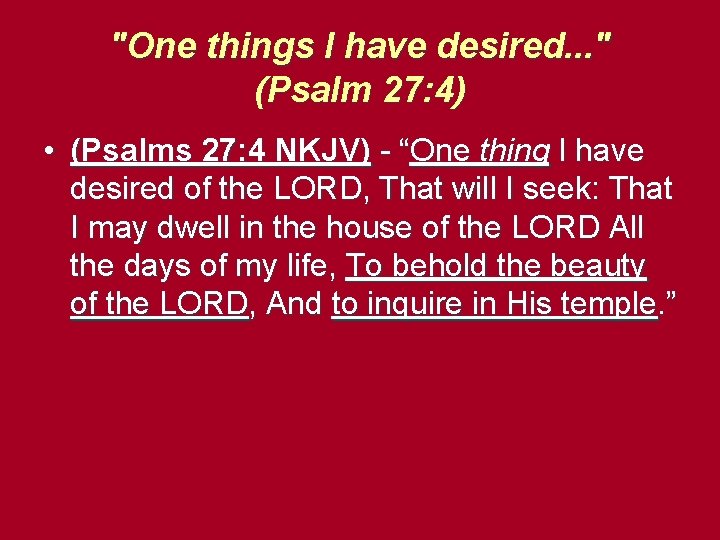 "One things I have desired. . . " (Psalm 27: 4) • (Psalms 27: