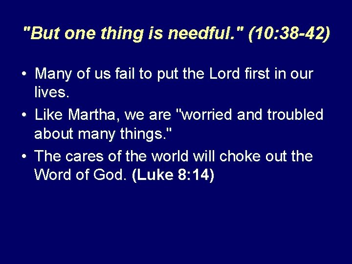 "But one thing is needful. " (10: 38 -42) • Many of us fail