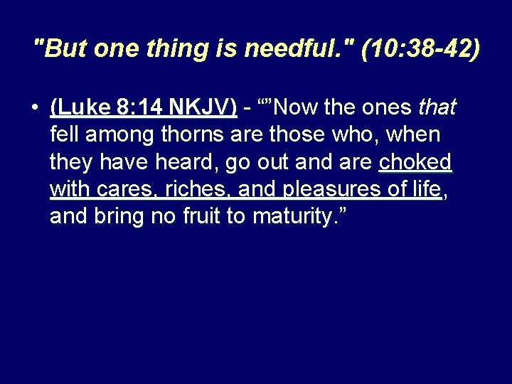 "But one thing is needful. " (10: 38 -42) • (Luke 8: 14 NKJV)