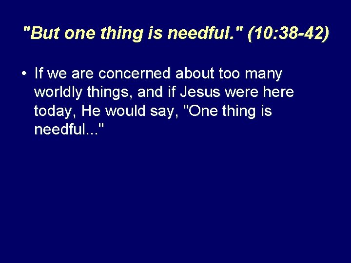 "But one thing is needful. " (10: 38 -42) • If we are concerned