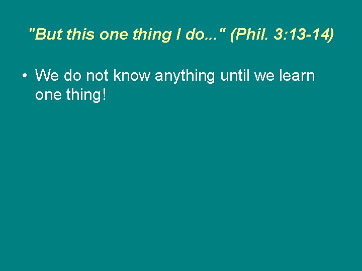 "But this one thing I do. . . " (Phil. 3: 13 -14) •
