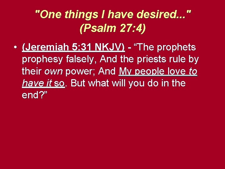 "One things I have desired. . . " (Psalm 27: 4) • (Jeremiah 5: