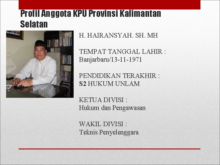 Profil Anggota KPU Provinsi Kalimantan Selatan H. HAIRANSYAH. SH. MH TEMPAT TANGGAL LAHIR :