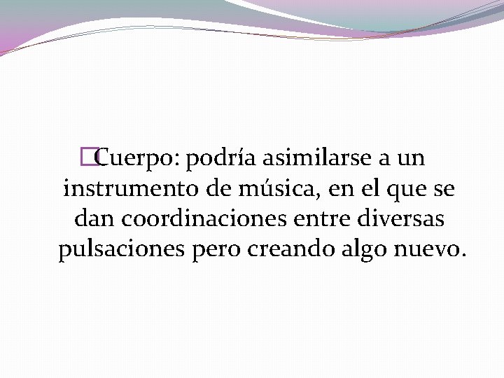 �Cuerpo: podría asimilarse a un instrumento de música, en el que se dan coordinaciones