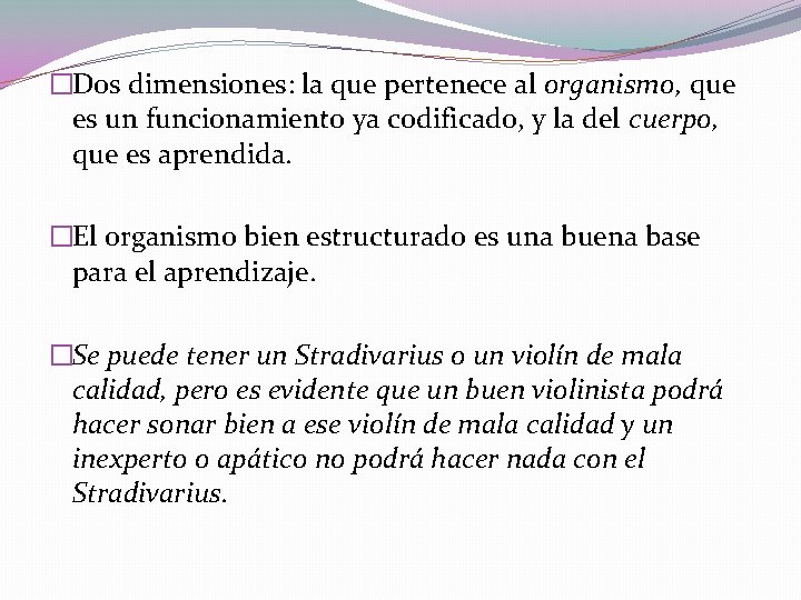 �Dos dimensiones: la que pertenece al organismo, que es un funcionamiento ya codificado, y