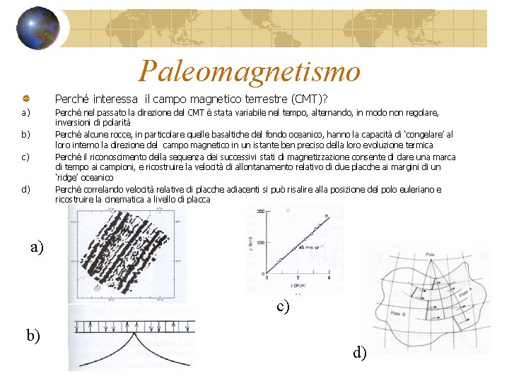 Paleomagnetismo Perché interessa il campo magnetico terrestre (CMT)? a) Perché nel passato la direzione