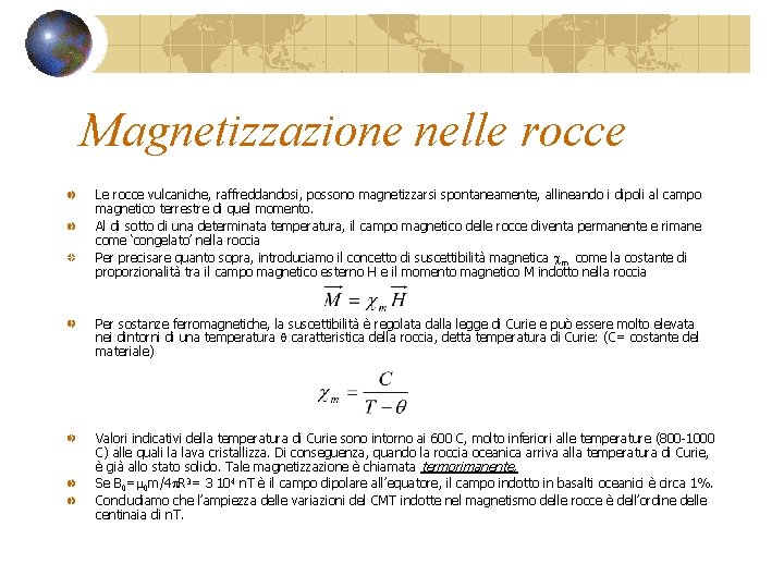 Magnetizzazione nelle rocce Le rocce vulcaniche, raffreddandosi, possono magnetizzarsi spontaneamente, allineando i dipoli al