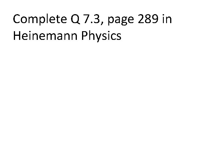 Complete Q 7. 3, page 289 in Heinemann Physics 