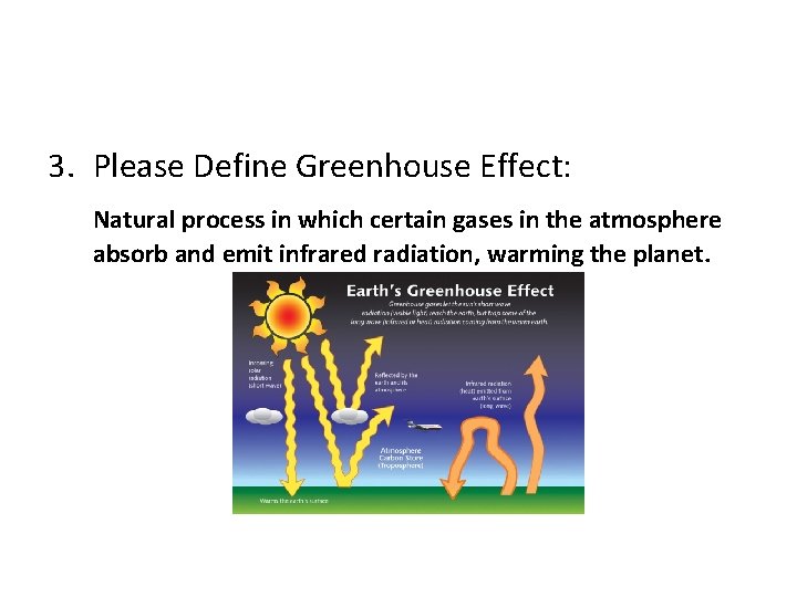 3. Please Define Greenhouse Effect: Natural process in which certain gases in the atmosphere
